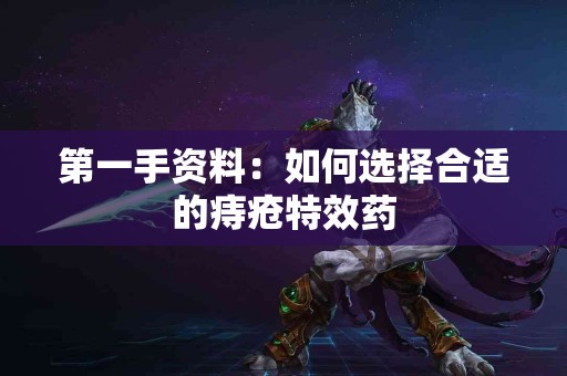 第一手资料：如何选择合适的痔疮特效药