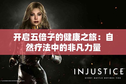 开启五倍子的健康之旅：自然疗法中的非凡力量