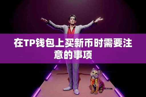 在TP钱包上买新币时需要注意的事项 在TP钱包上买新币时需要注意的事项