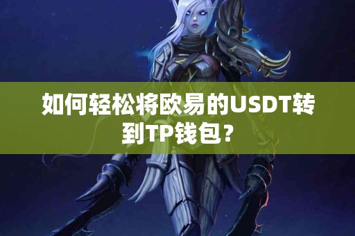 如何轻松将欧易的USDT转到TP钱包？