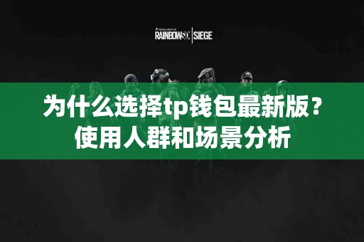 为什么选择tp钱包最新版?使用人群和场景分析 为什么选择tp钱包最新版?使用人群和场景分析