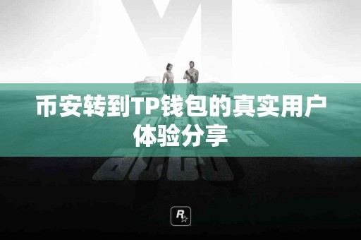 币安转到TP钱包的真实用户体验分享