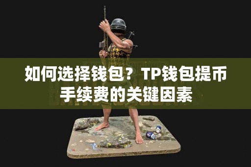 如何选择钱包？TP钱包提币手续费的关键因素