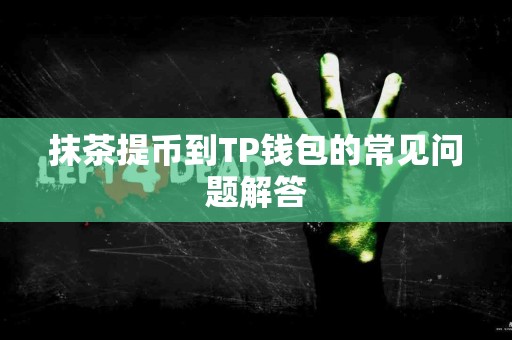 抹茶提币到TP钱包的常见问题解答