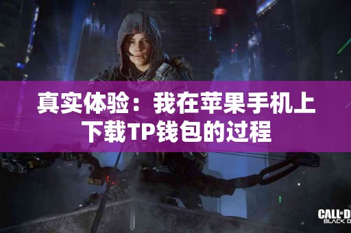 真实体验:我在苹果手机上下载TP钱包的过程 真实体验:我在苹果手机上下载TP钱包的过程