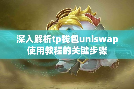 深入解析tp钱包uniswap使用教程的关键步骤 深入解析tp钱包uniswap使用教程的关键步骤