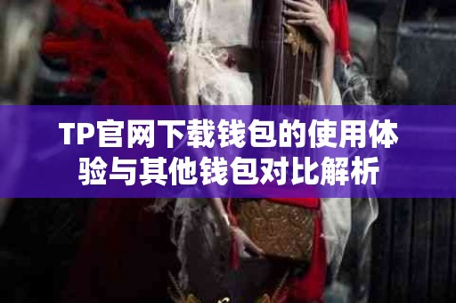 TP官网下载钱包的使用体验与其他钱包对比解析