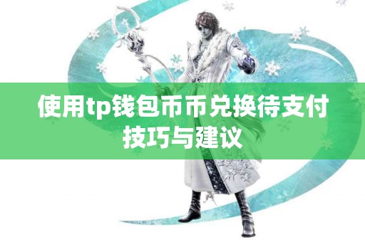 使用tp钱包币币兑换待支付技巧与建议 使用tp钱包币币兑换待支付技巧与建议