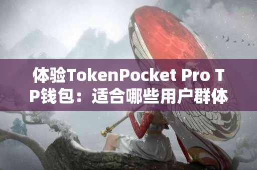 体验TokenPocket Pro TP钱包:适合哪些用户群体? 体验TokenPocket Pro TP钱包:适合哪些用户群体?