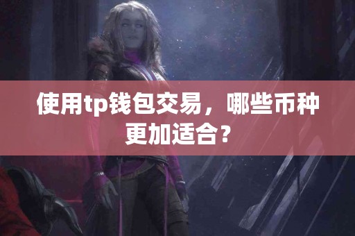 使用tp钱包交易，哪些币种更加适合？