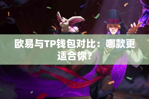 欧易与TP钱包对比：哪款更适合你？