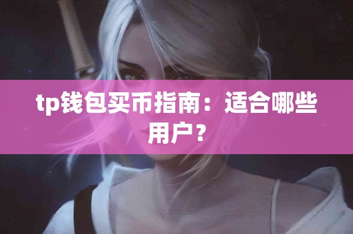 tp钱包买币指南：适合哪些用户？