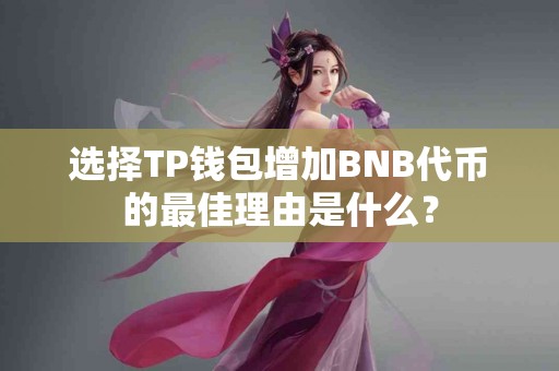 选择TP钱包增加BNB代币的最佳理由是什么？