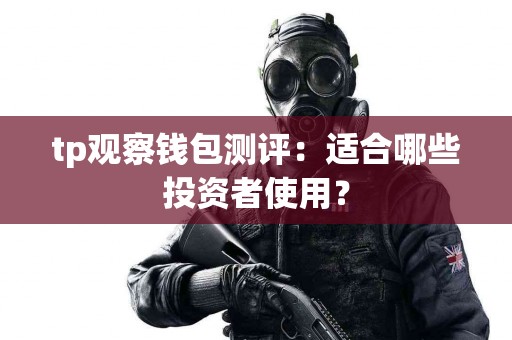 tp观察钱包测评：适合哪些投资者使用？