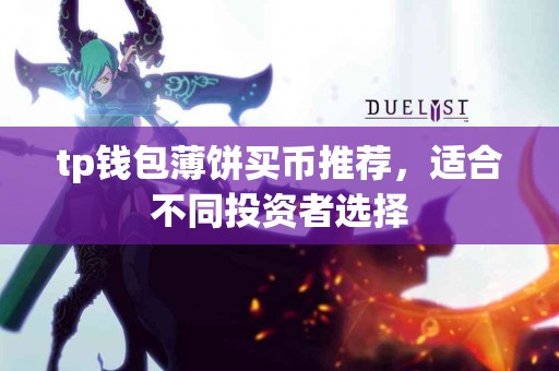 tp钱包薄饼买币推荐，适合不同投资者选择