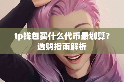 tp钱包买什么代币最划算？选购指南解析