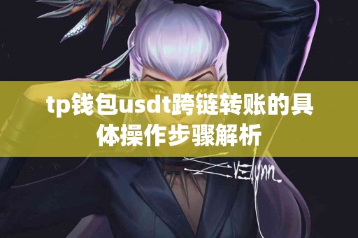tp钱包usdt跨链转账的具体操作步骤解析