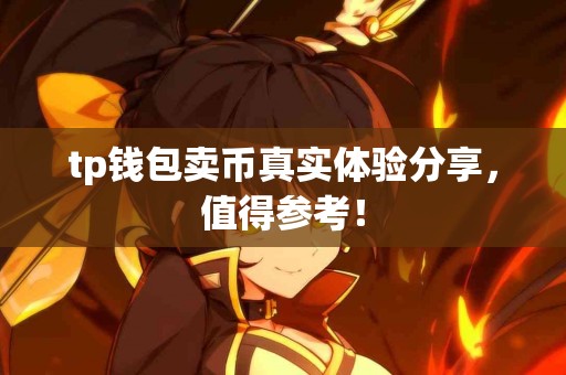 tp钱包卖币真实体验分享，值得参考！