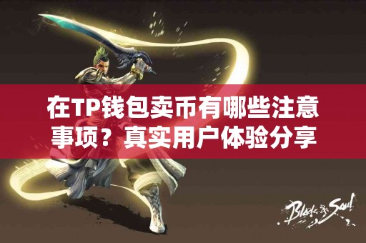 在TP钱包卖币有哪些注意事项？真实用户体验分享