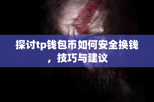 探讨tp钱包币如何安全换钱,技巧与建议 探讨tp钱包币如何安全换钱,技巧与建议