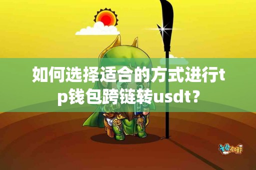 如何选择适合的方式进行tp钱包跨链转usdt？