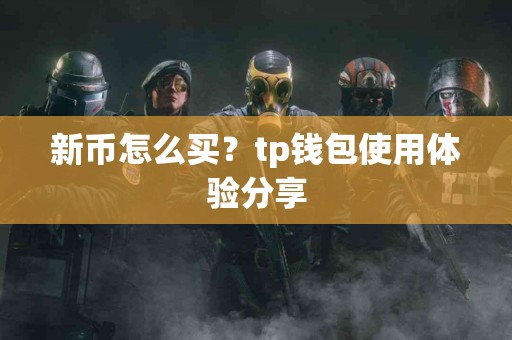 新币怎么买？tp钱包使用体验分享