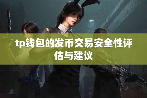 tp钱包的发币交易安全性评估与建议