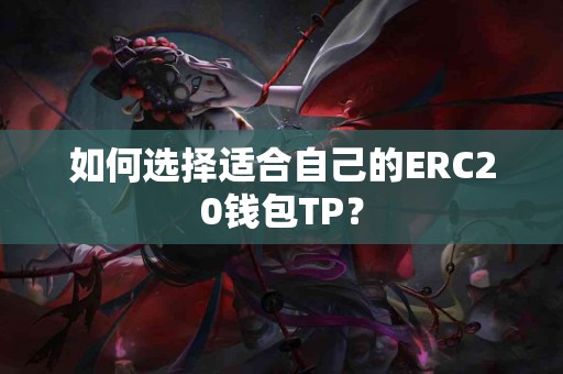 如何选择适合自己的ERC20钱包TP？