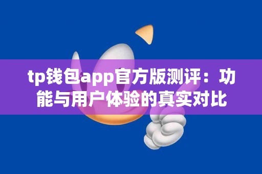 tp钱包app官方版测评：功能与用户体验的真实对比