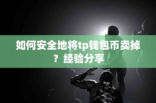 如何安全地将tp钱包币卖掉？经验分享