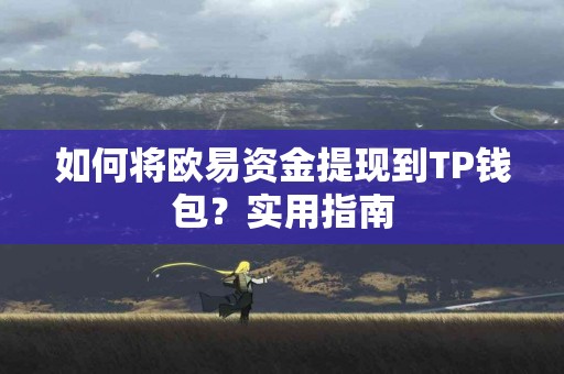 如何将欧易资金提现到TP钱包？实用指南