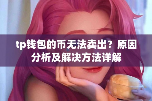 tp钱包的币无法卖出？原因分析及解决方法详解