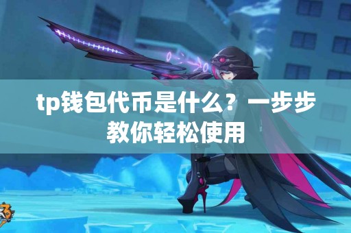 tp钱包代币是什么？一步步教你轻松使用