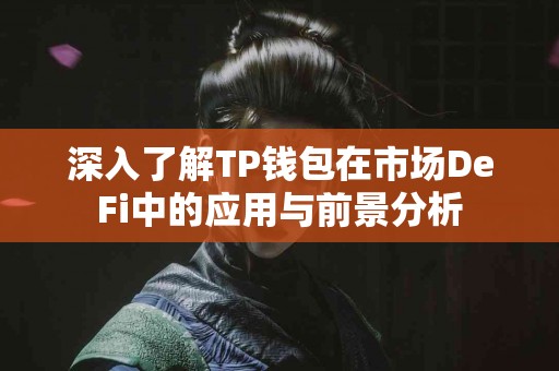 深入了解TP钱包在市场DeFi中的应用与前景分析 深入了解TP钱包在市场DeFi中的应用与前景分析