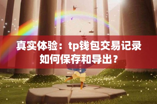 真实体验：tp钱包交易记录如何保存和导出？