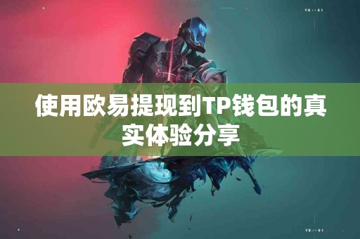 使用欧易提现到TP钱包的真实体验分享