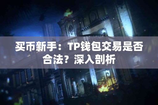 买币新手：TP钱包交易是否合法？深入剖析