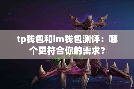 tp钱包和im钱包测评：哪个更符合你的需求？