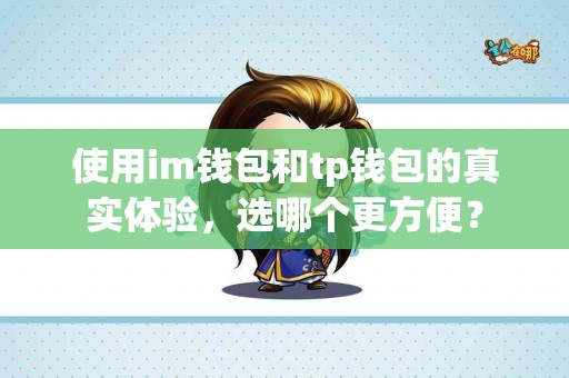 使用im钱包和tp钱包的真实体验，选哪个更方便？