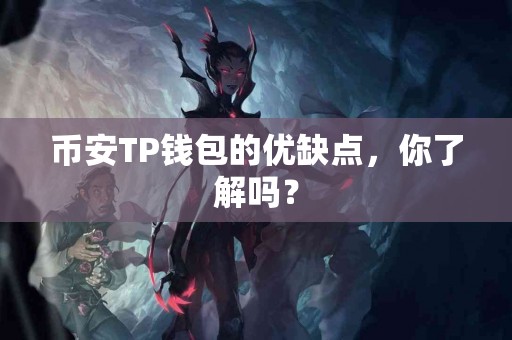 币安TP钱包的优缺点，你了解吗？