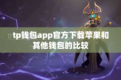 tp钱包app官方下载苹果和其他钱包的比较