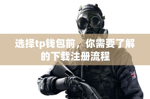 选择tp钱包前，你需要了解的下载注册流程