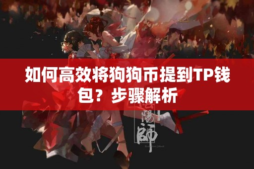 如何高效将狗狗币提到TP钱包?步骤解析 如何高效将狗狗币提到TP钱包?步骤解析