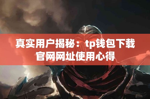 真实用户揭秘：tp钱包下载官网网址使用心得