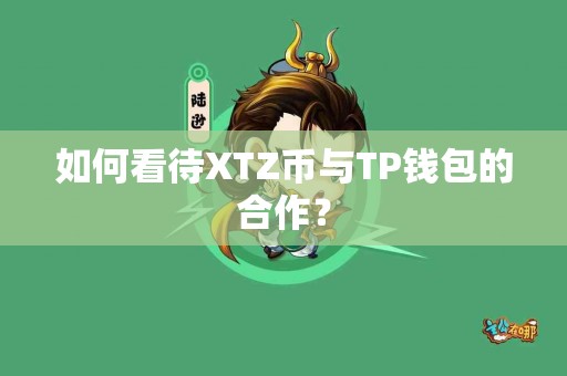如何看待XTZ币与TP钱包的合作？