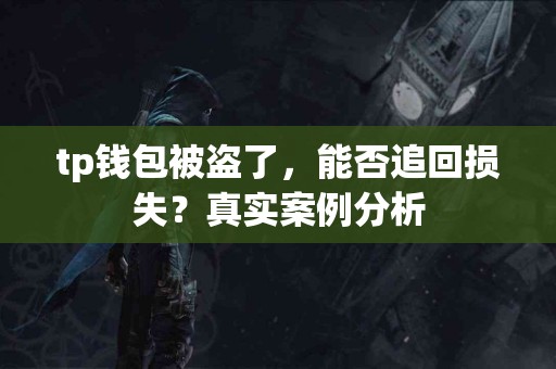tp钱包被盗了，能否追回损失？真实案例分析