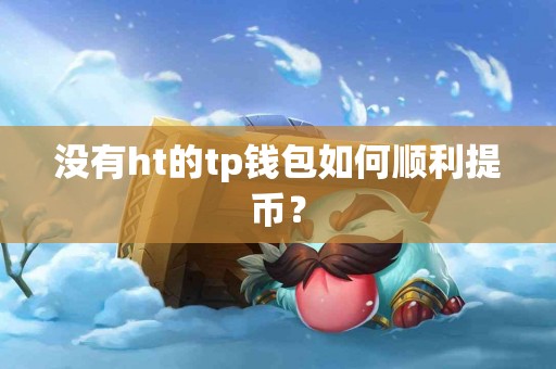 没有ht的tp钱包如何顺利提币？
