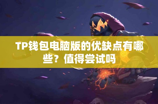 TP钱包电脑版的优缺点有哪些？值得尝试吗
