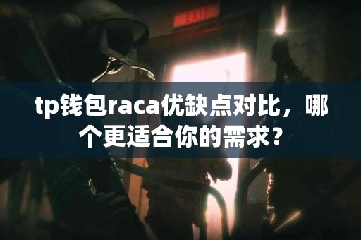 tp钱包raca优缺点对比，哪个更适合你的需求？