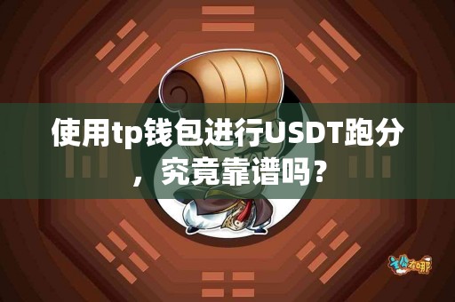 使用tp钱包进行USDT跑分，究竟靠谱吗？